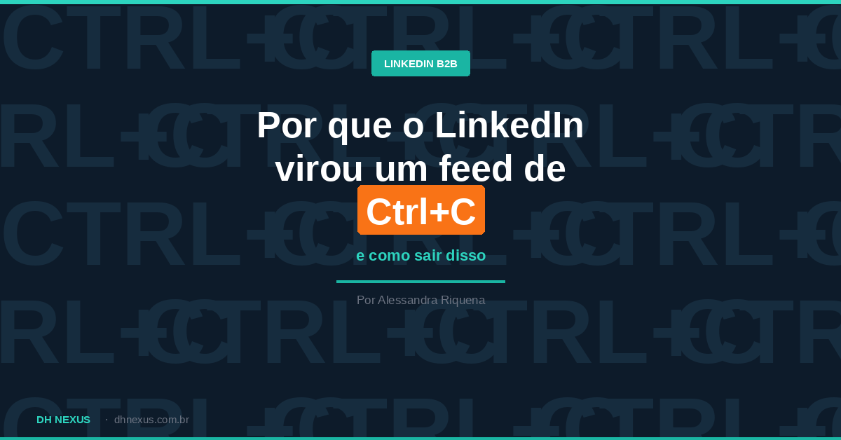 Por que o LinkedIn virou um feed de Ctrl+C e como sair disso